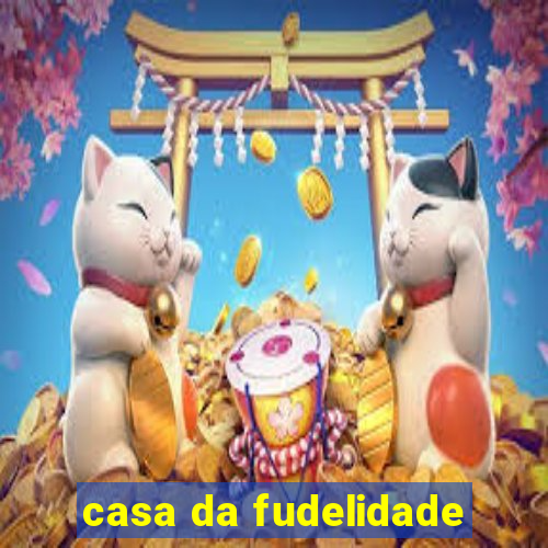 casa da fudelidade